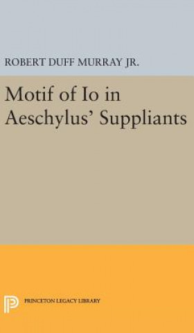 Könyv Motif of Io in Aeschylus' Suppliants Robert Duff Murray