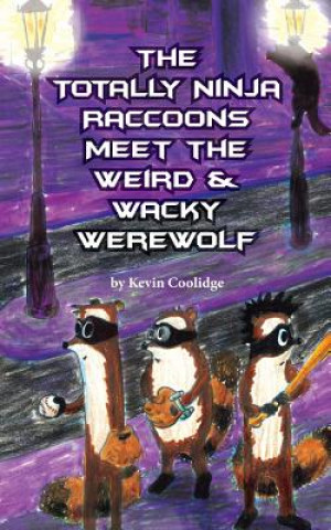 Kniha Totally Ninja Raccoons Meet the Weird & Wacky Werewolf Kevin Coolidge