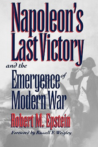 Kniha Napoleon's Last Victory and the Emergence of Modern War Robert M. Epstein