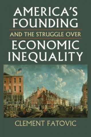 Kniha America's Founding and the Struggle over Economic Inequality Clement Fatovic