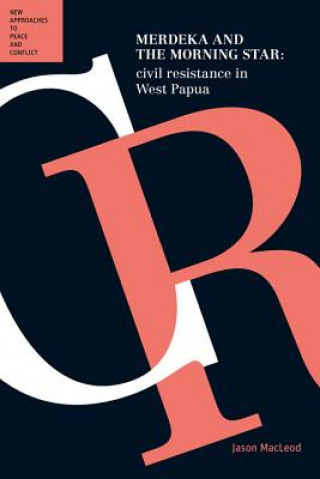 Könyv Merdeka & the Morning Star: Civil Resistance in West Papua: (Peace and Conflict Series) Jason MacLeod