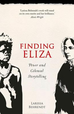 Kniha Finding Eliza: Power and Colonial Storytelling Larissa Behrendt