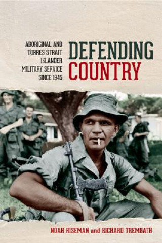 Könyv Defending Country: Aboriginal and Torres Strait Islander Military Service since 1945 Richard Trembath