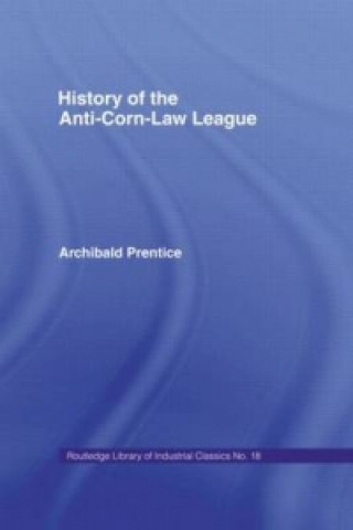 Kniha History of the Anti-Corn Law League Archibald Prentice