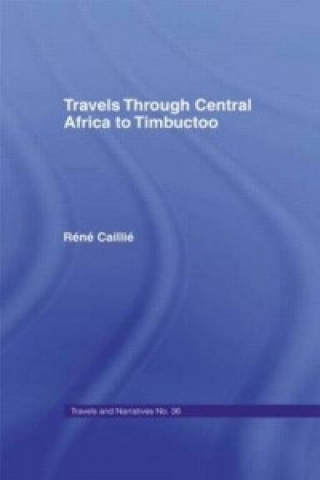 Knjiga Travels Through Central Africa to Timbuctoo and Across the Great Desert to Morocco, 1824-28 Rene Caillie