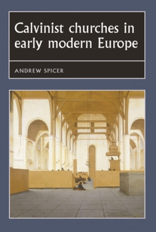 Könyv Calvinist Churches in Early Modern Europe Professor Andrew Spicer