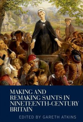 Carte Making and Remaking Saints in Nineteenth-Century Britain Gareth Atkins