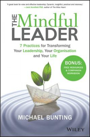 Könyv Mindful Leader: 7 Practices for Transforming Your Leadership, Your Organisation, and Your Life Michael Bunting