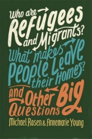 Kniha Who are Refugees and Migrants? What Makes People Leave their Homes? And Other Big Questions Michael Rosen