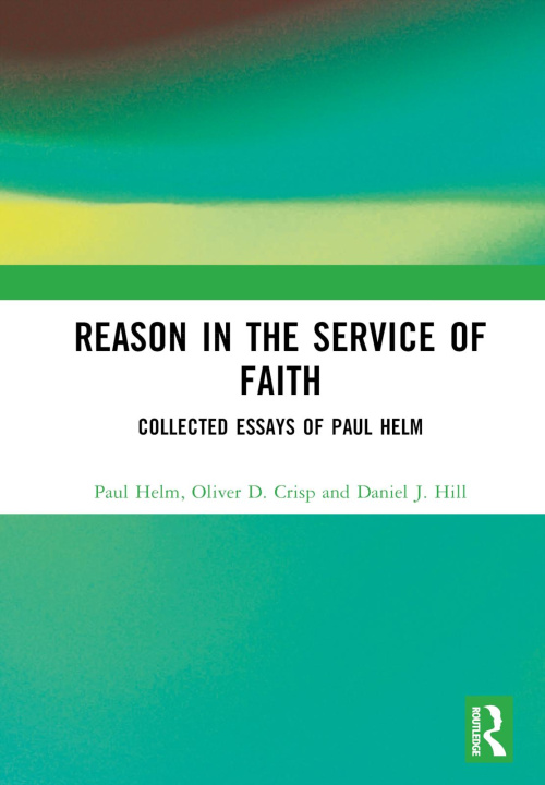 Carte Reason in the Service of Faith Professor Paul Helm