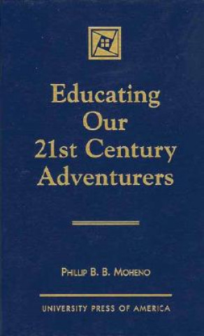 Carte Educating Our 21st Century Adventurers Phillip B.B. Moheno