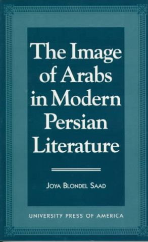 Carte Image of Arabs in Modern Persian Literature Joya Blondel Saad