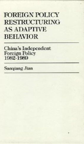 Kniha Foreign Policy Restructuring as Adaptive Behavior Sanqiang Jian