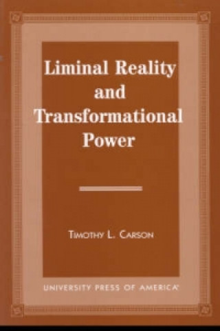 Könyv Liminal Reality and Transformational Power Timothy L. Carson