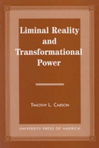 Könyv Liminal Reality and Transformational Power Timothy L. Carson