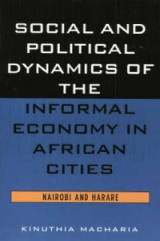 Könyv Social and Political Dynamics of the Informal Economy in African Cities Kinuthia MacHaria
