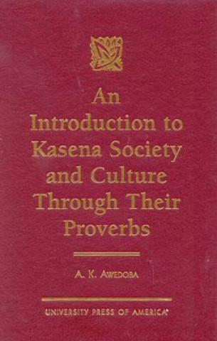 Livre Introduction to Kasena Society and Culture through their Proverbs Albert Kanlisi Awedoba