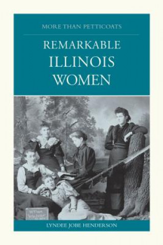 Kniha More than Petticoats: Remarkable Illinois Women Lyndee Henderson