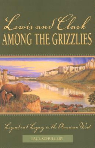 Kniha Lewis and Clark among the Grizzlies Paul Schullery