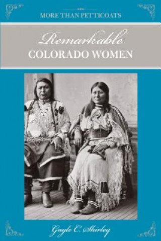 Kniha More Than Petticoats: Remarkable Colorado Women Gayle Corbett Shirley