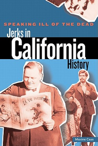 Carte Speaking Ill of the Dead: Jerks in California History Maxine Cass