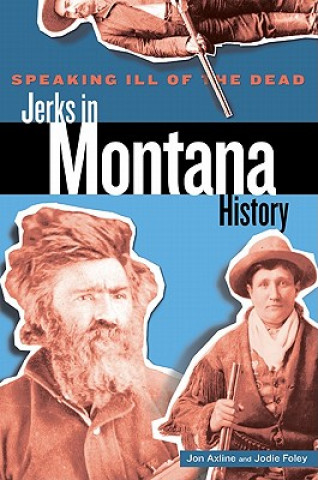 Könyv Speaking Ill of the Dead: Jerks in Montana History Jodie Foley