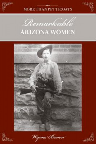 Carte More Than Petticoats: Remarkable Arizona Women Wynne Brown