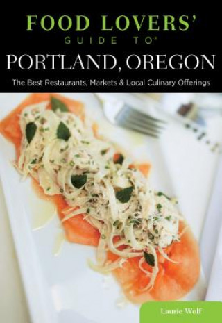 Kniha Food Lovers' Guide to (R) Portland, Oregon Laurie Wolf