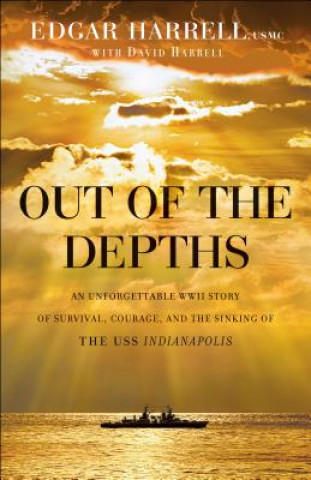 Kniha Out of the Depths - An Unforgettable WWII Story of Survival, Courage, and the Sinking of the USS Indianapolis Edgar Usmc Harrell