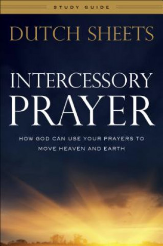 Kniha Intercessory Prayer Study Guide - How God Can Use Your Prayers to Move Heaven and Earth Dutch Sheets