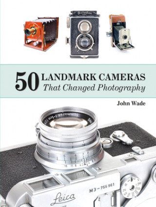 Carte 50 Landmark Cameras that Changed Photography John Wade