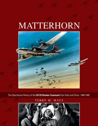 Carte Matterhorn--The Operational History of the US XX Bomber Command from India and China Terry M. Mays
