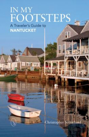 Carte In My Footsteps - A Traveler's Guide to Nantucket Christopher Setterlund