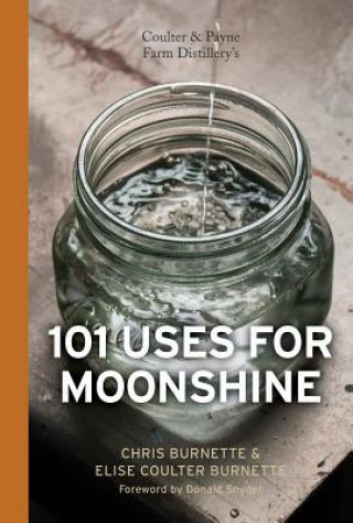 Libro Coulter and Payne Farm Distillery's 101 Uses for Moonshine Chris Burnette