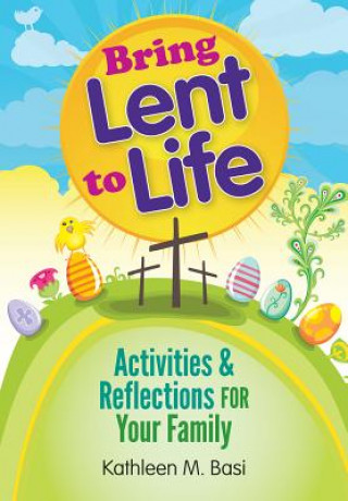 Könyv Bring Lent to Life Kathleen M. Basi