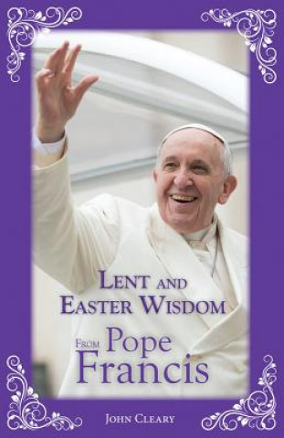 Carte Lent and Easter Wisdom from Pope Francis John Cleary