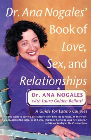 Carte Dr. Ana Nogales' Book of Love, Sex, and Relationships Nogales