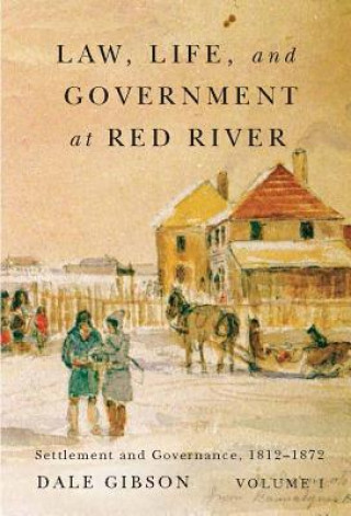 Könyv Law, Life, and Government at Red River, Volume 1 Dale Gibson