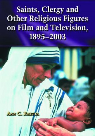 Βιβλίο Saints, Clergy and Other Religious Figures on Film and Television, 1895-2003 Ann Catherine Paietta