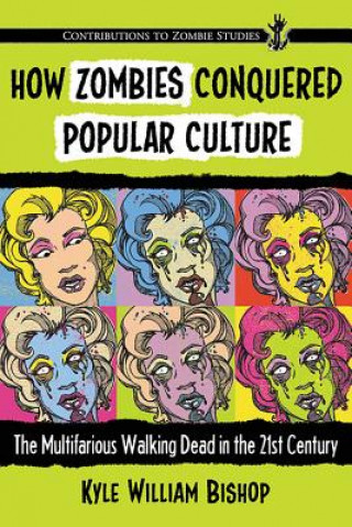 Kniha How Zombies Conquered Popular Culture Kyle William Bishop