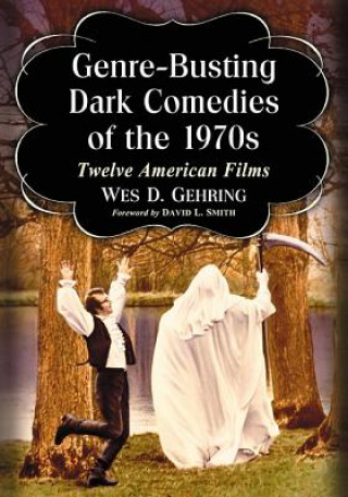 Kniha Genre-Busting Dark Comedies of the 1970s Wes D. Gehring