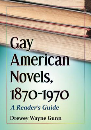 Könyv Gay American Novels, 1870-1970 Drewey Wayne Gunn
