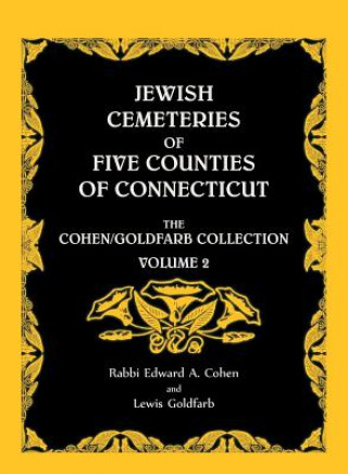 Könyv Jewish Cemeteries of Five Counties of Connecticut. The Cohen/Goldfarb Collection, Volume 2 Edward A Cohen