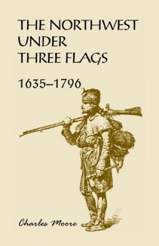 Книга Northwest Under Three Flags CHARLES MOORE