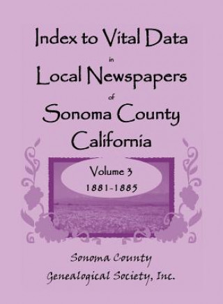Könyv Index to Vital Data in Local Newspapers of Sonoma County, California, Volume 3 Inc Sonoma Co Gen Society