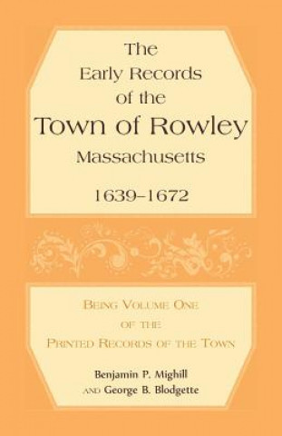 Carte Early Records of the Town of Rowley, Massachusetts. 1639-1672. Being Volume One of the printed Records of the Town Benjamin P Mighill