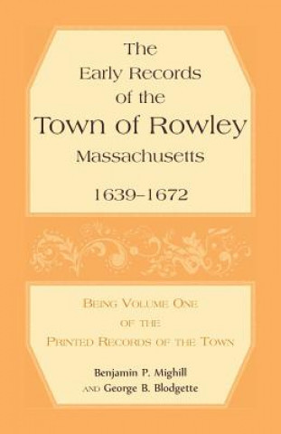 Knjiga Early Records of the Town of Rowley, Massachusetts. 1639-1672. Being Volume One of the printed Records of the Town Benjamin P Mighill