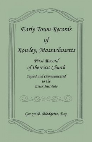 Kniha Early Town Records of Rowley, Massachusetts. First Record of the First Church, Copied and Communicated to the Essex Institute George B Blodgette