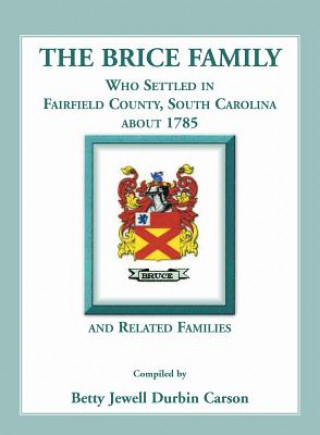 Kniha Brice Family Who Settled In Fairfield County, South Carolina, About 1785 and Related Families Betty J Carson