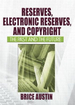 Könyv Reserves, Electronic Reserves, and Copyright Brice Austin